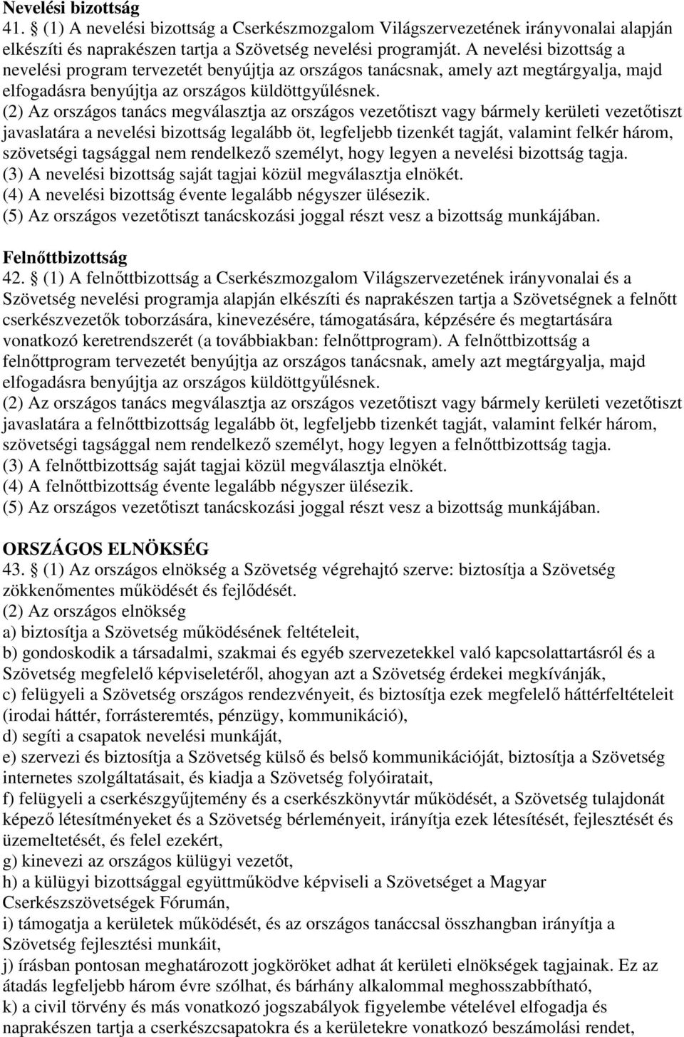 (2) Az országos tanács megválasztja az országos vezetıtiszt vagy bármely kerületi vezetıtiszt javaslatára a nevelési bizottság legalább öt, legfeljebb tizenkét tagját, valamint felkér három,