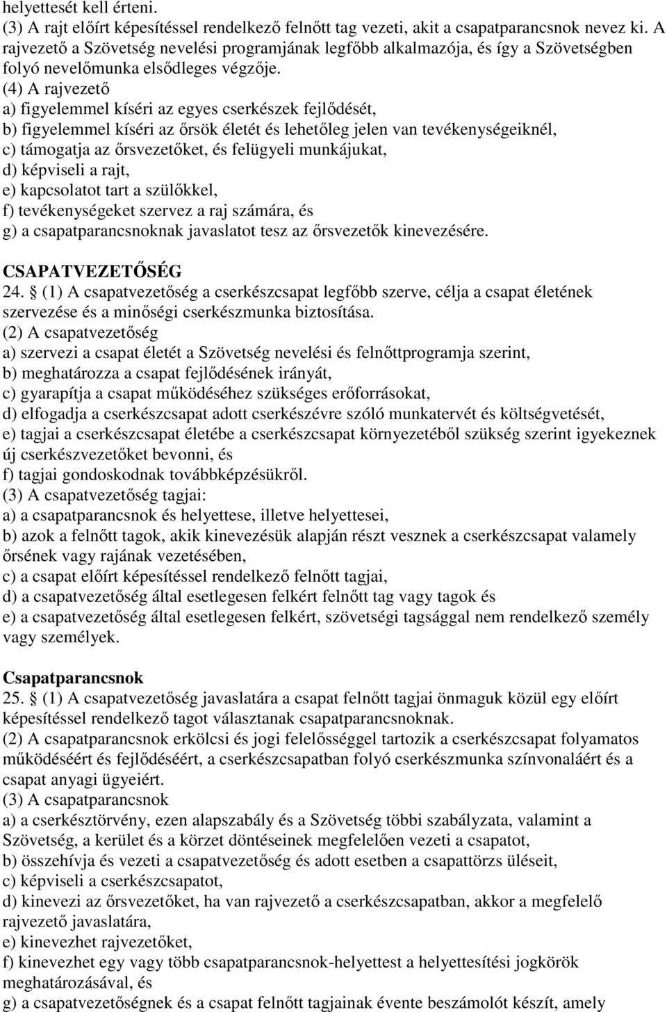 (4) A rajvezetı a) figyelemmel kíséri az egyes cserkészek fejlıdését, b) figyelemmel kíséri az ırsök életét és lehetıleg jelen van tevékenységeiknél, c) támogatja az ırsvezetıket, és felügyeli