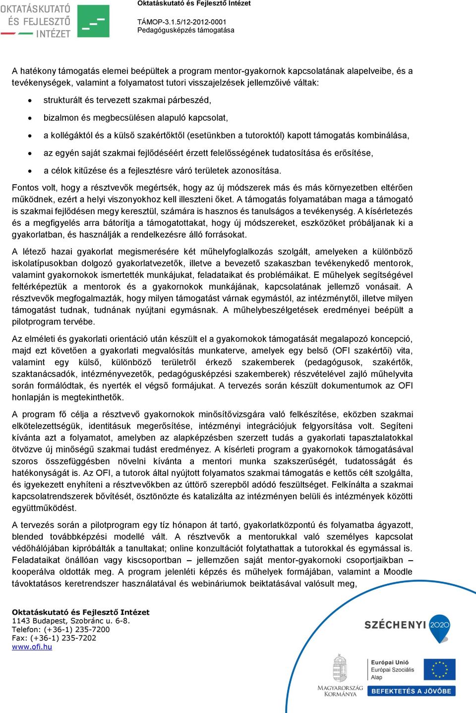 fejlődéséért érzett felelősségének tudatosítása és erősítése, a célok kitűzése és a fejlesztésre váró területek azonosítása.