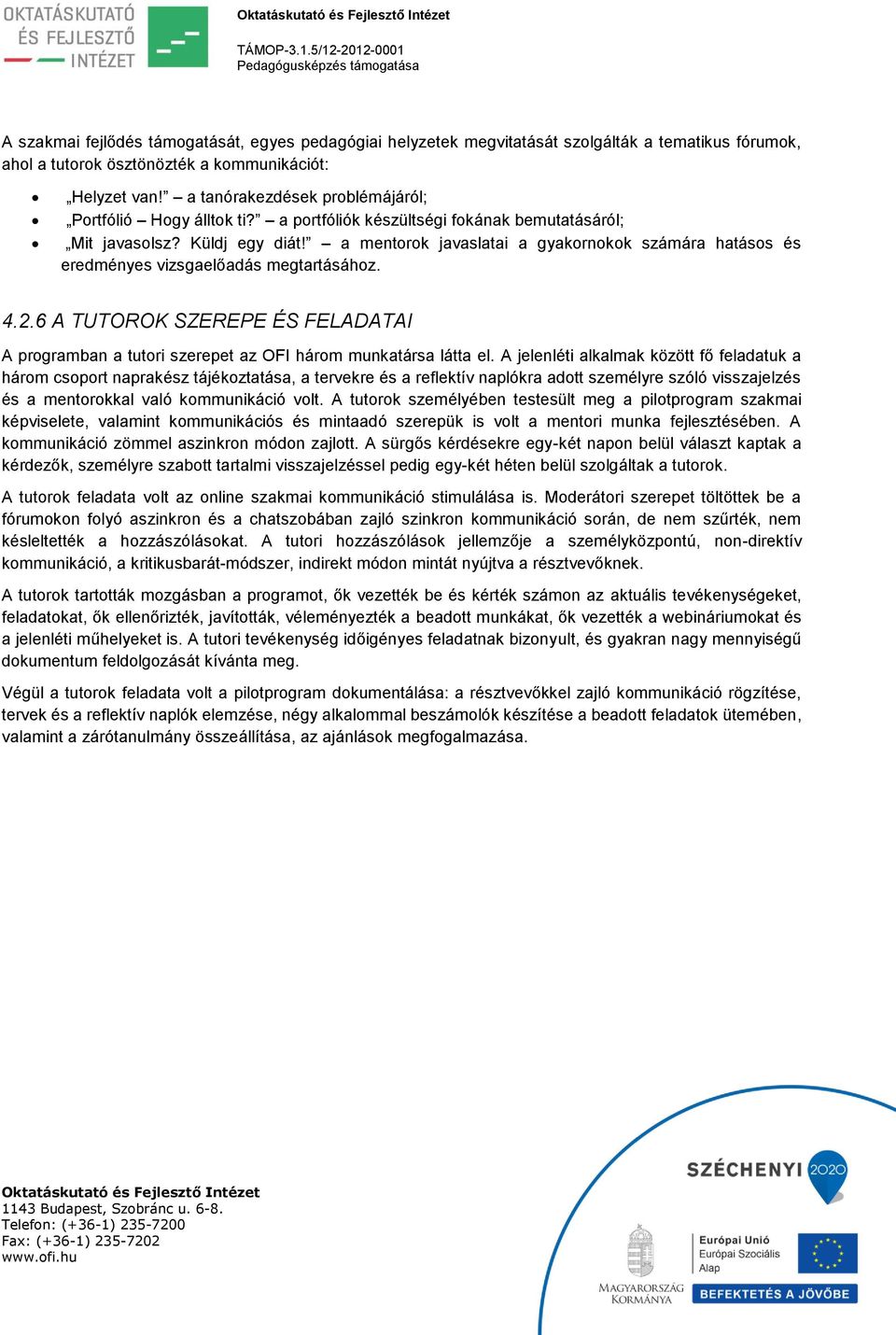 a mentorok javaslatai a gyakornokok számára hatásos és eredményes vizsgaelőadás megtartásához. 4.2.6 A TUTOROK SZEREPE ÉS FELADATAI A programban a tutori szerepet az OFI három munkatársa látta el.