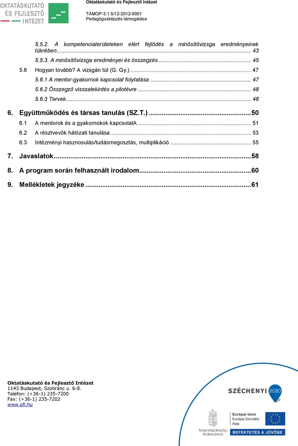 .. 48 6. Együttműködés és társas tanulás (SZ.T.)... 50 6.1 A mentorok és a gyakornokok kapcsolata... 51 6.2 A résztvevők hálózati tanulása... 53 6.