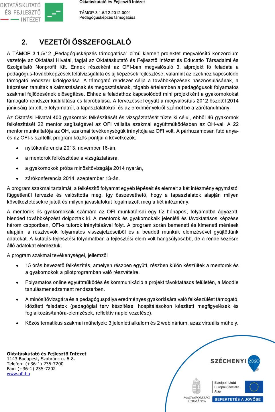 A támogató rendszer célja a továbbképzések hasznosulásának, a képzésen tanultak alkalmazásának és megosztásának, tágabb értelemben a pedagógusok folyamatos szakmai fejlődésének elősegítése.