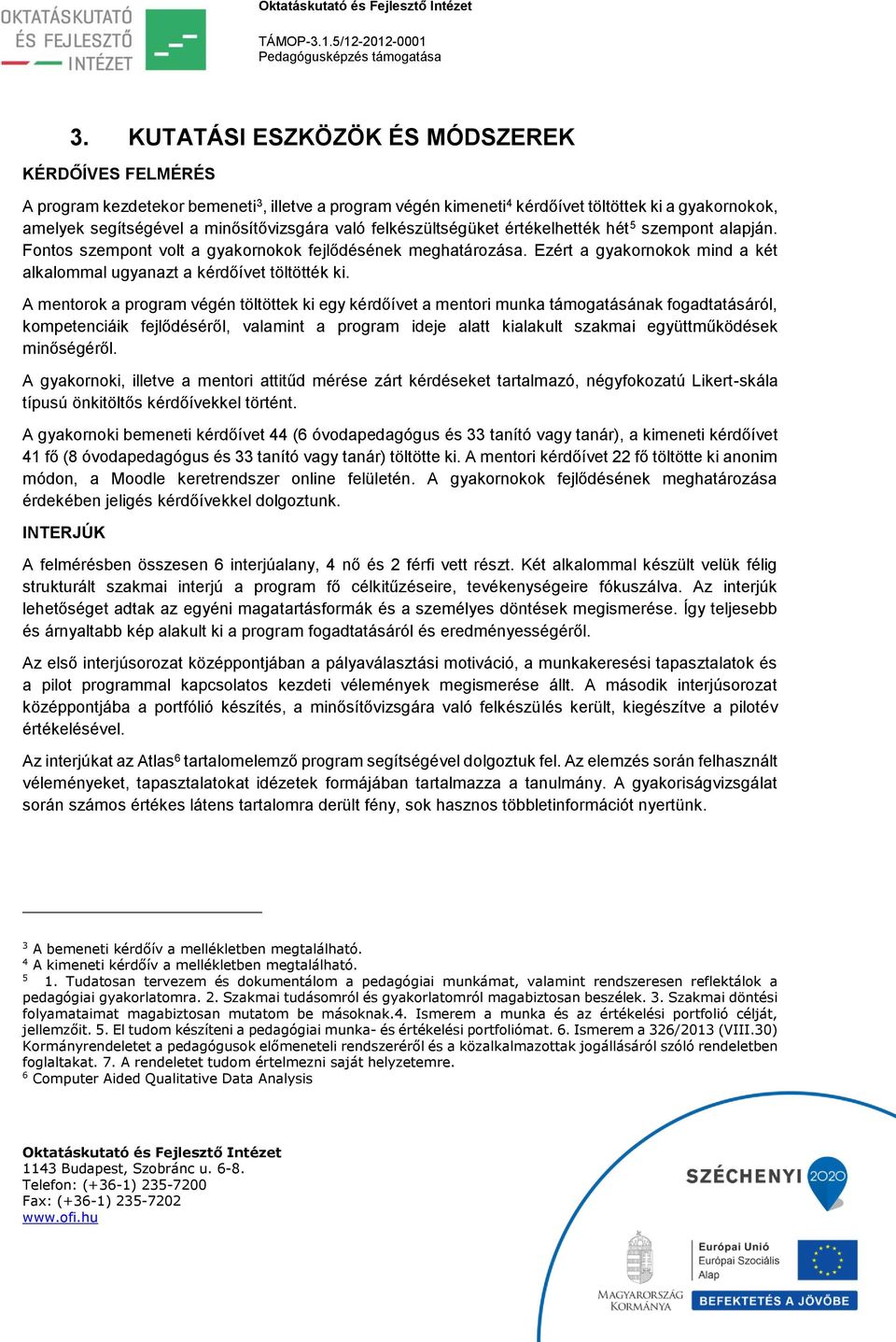 A mentorok a program végén töltöttek ki egy kérdőívet a mentori munka támogatásának fogadtatásáról, kompetenciáik fejlődéséről, valamint a program ideje alatt kialakult szakmai együttműködések