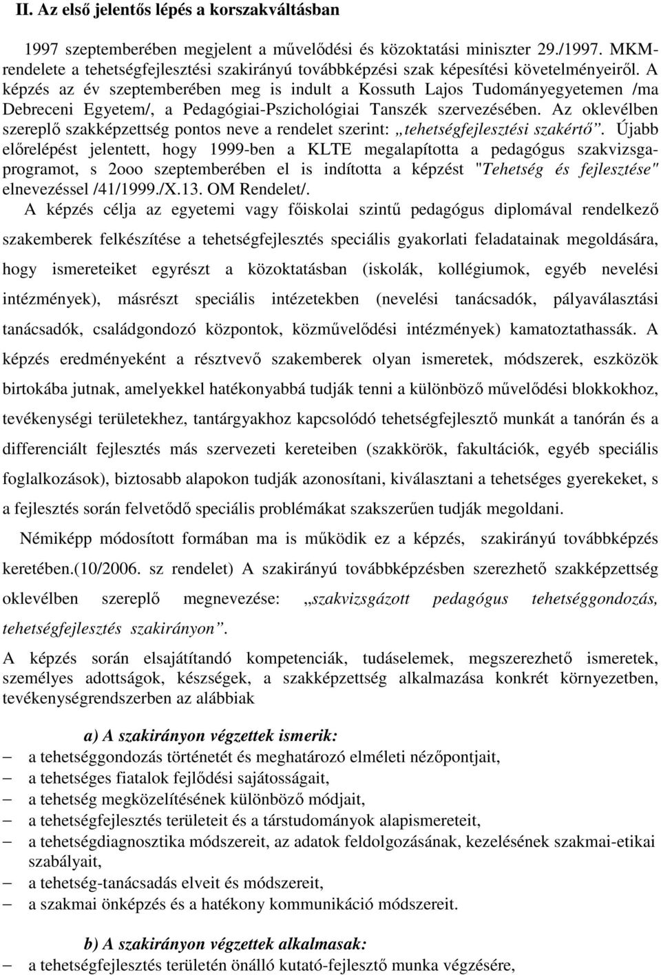 A képzés az év szeptemberében meg is indult a Kossuth Lajos Tudományegyetemen /ma Debreceni Egyetem/, a Pedagógiai-Pszichológiai Tanszék szervezésében.