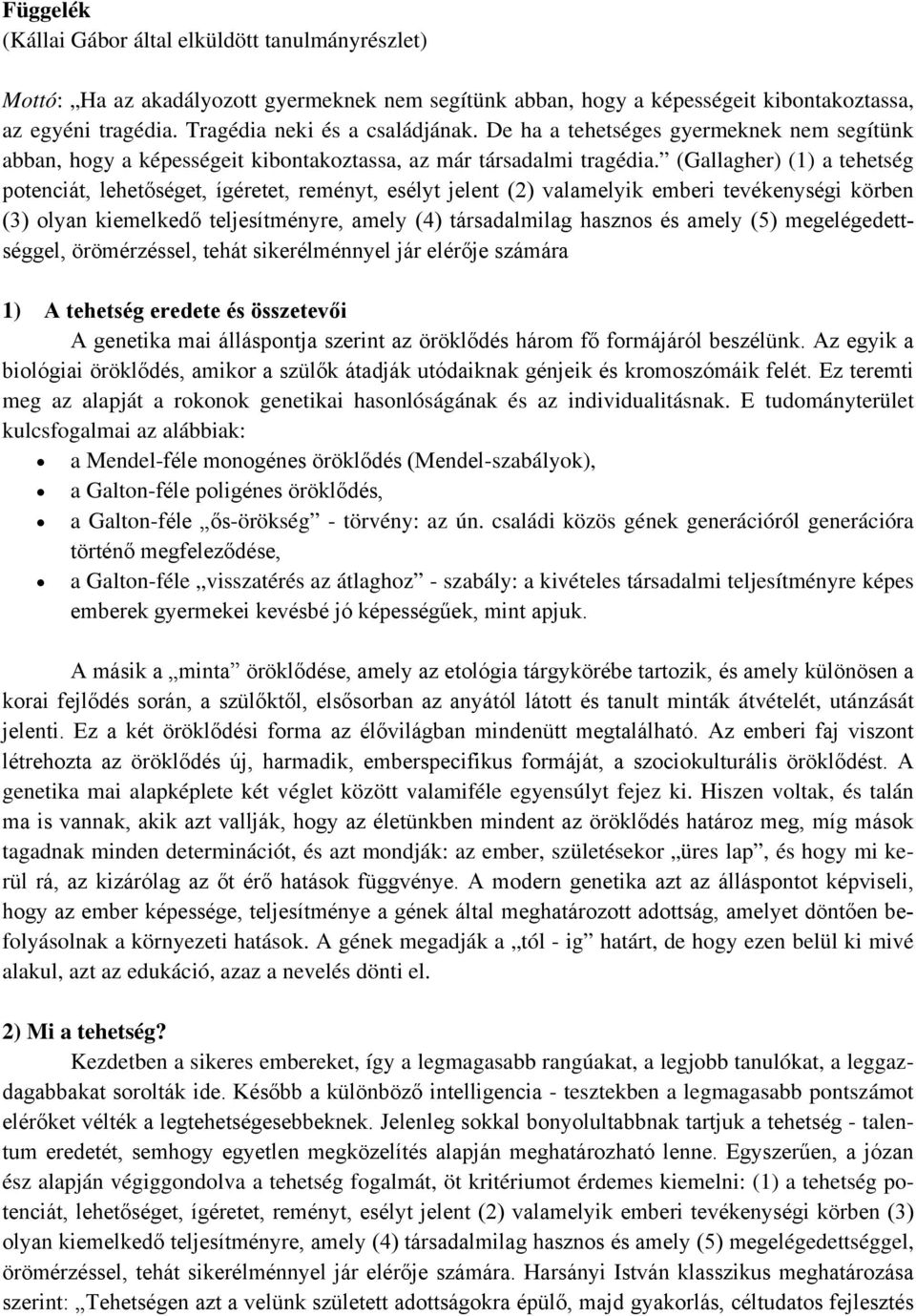 (Gallagher) (1) a tehetség potenciát, lehetőséget, ígéretet, reményt, esélyt jelent (2) valamelyik emberi tevékenységi körben (3) olyan kiemelkedő teljesítményre, amely (4) társadalmilag hasznos és