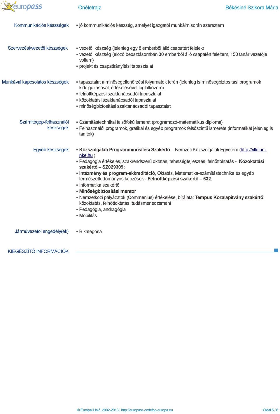 tapasztalat a minőségellenőrzési folyamatok terén (jelenleg is minőségbiztosítási programok kidolgozásával, értékelésével foglalkozom) felnőttképzési szaktanácsadói tapasztalat közoktatási