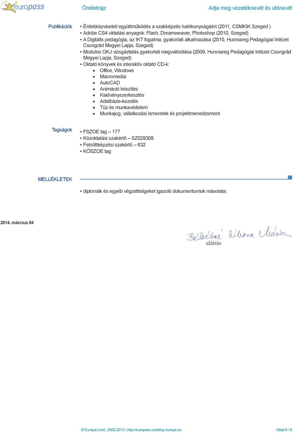 (2009, Hunniareg Pedagógiai Intézet Csongrád Megyei Lapja, Szeged) Oktató könyvek és interaktív oktató CD-k: Office, Windows Macromedia AutoCAD Animáció készítés Kiadványszerkesztés Adatbázis-kezelés