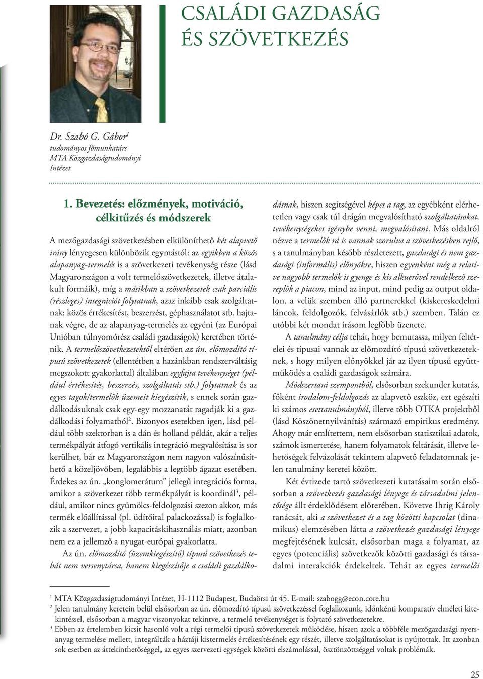 szövetkezeti tevékenység része (lásd Magyarországon a volt termelőszövetkezetek, illetve átalakult formáik), míg a másikban a szövetkezetek csak parciális (részleges) integrációt folytatnak, azaz
