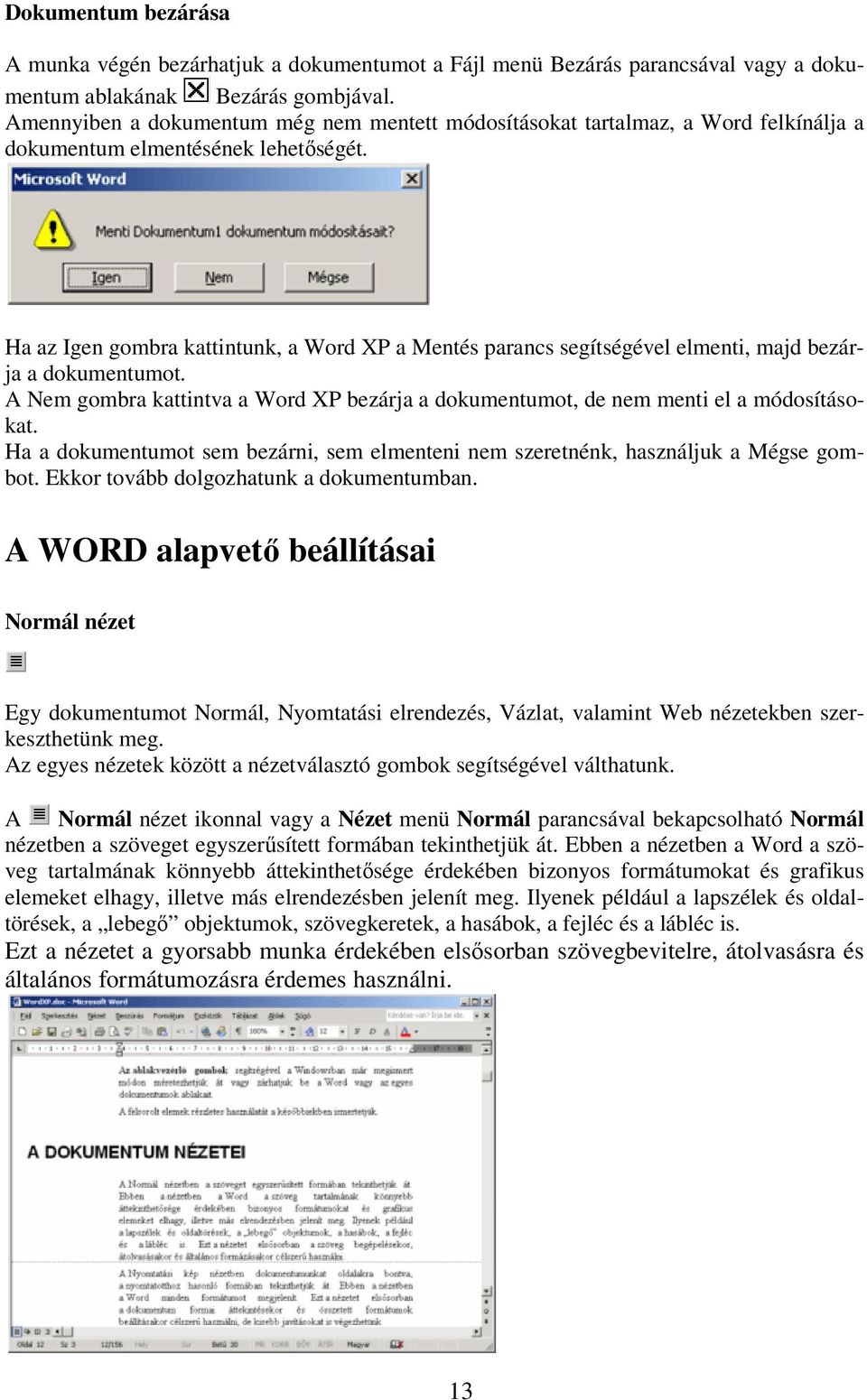 Ha az Igen gombra kattintunk, a Word XP a Mentés parancs segítségével elmenti, majd bezárja a dokumentumot. A Nem gombra kattintva a Word XP bezárja a dokumentumot, de nem menti el a módosításokat.