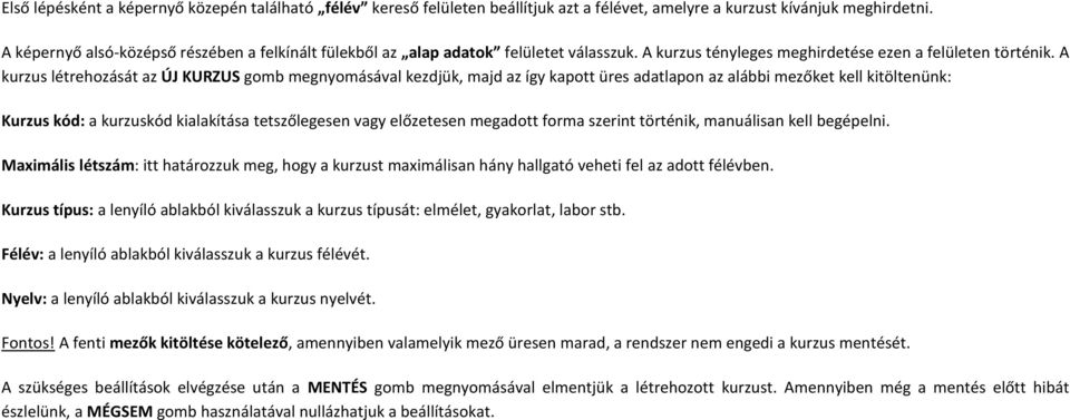 A kurzus létrehozását az ÚJ KURZUS gomb megnyomásával kezdjük, majd az így kapott üres adatlapon az alábbi mezőket kell kitöltenünk: Kurzus kód: a kurzuskód kialakítása tetszőlegesen vagy előzetesen