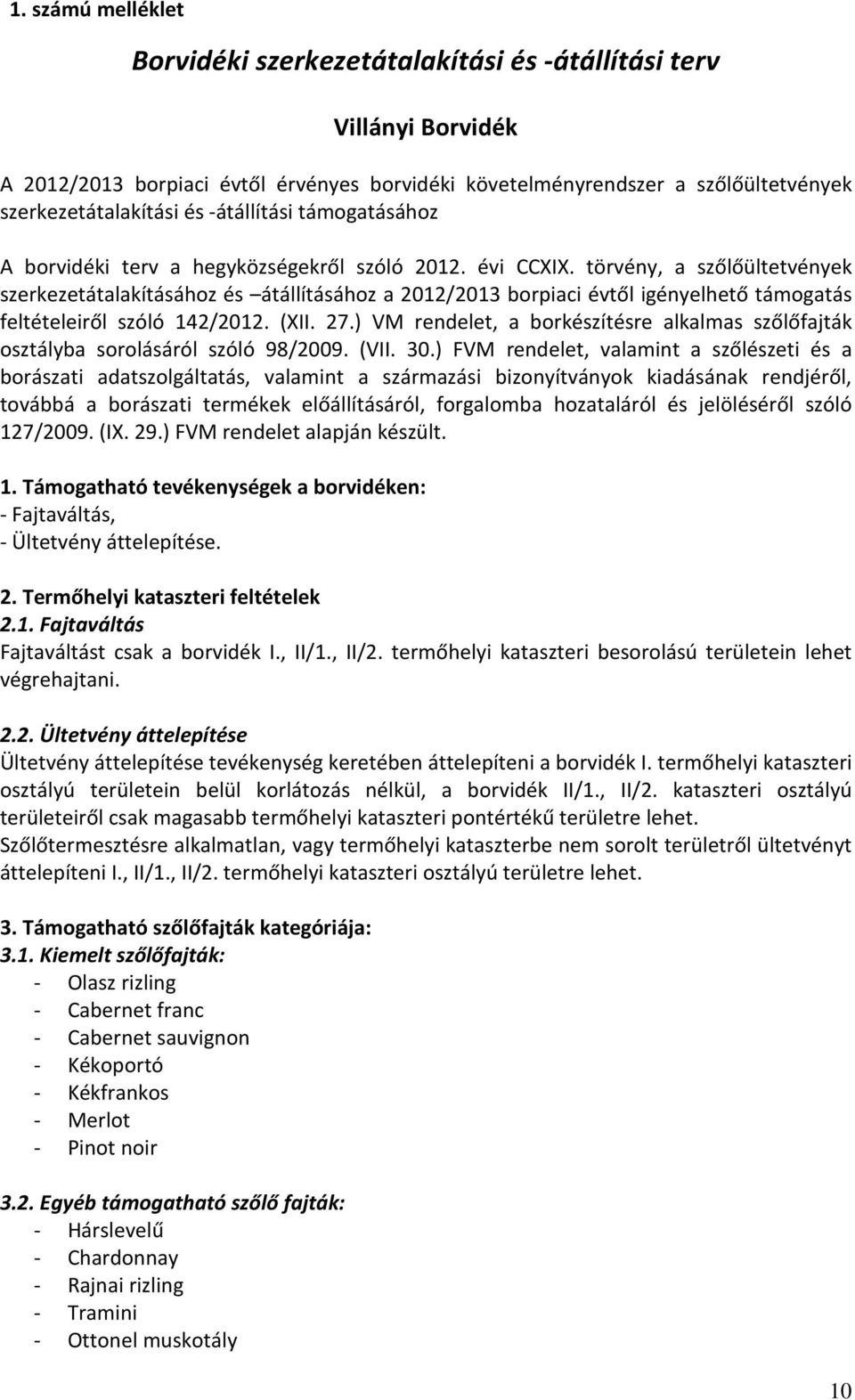 törvény, a szőlőültetvények szerkezetátalakításához és átállításához a 2012/2013 borpiaci évtől igényelhető támogatás feltételeiről szóló 142/2012. (XII. 27.