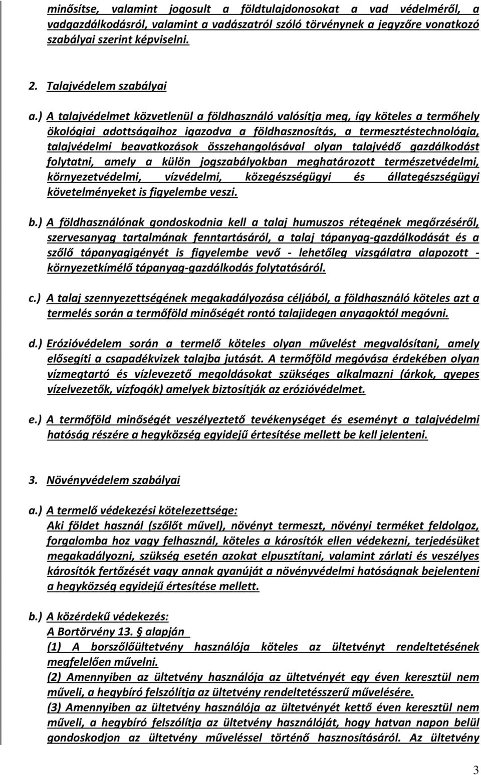 ) A talajvédelmet közvetlenül a földhasználó valósítja meg, így köteles a termőhely ökológiai adottságaihoz igazodva a földhasznosítás, a termesztéstechnológia, talajvédelmi beavatkozások