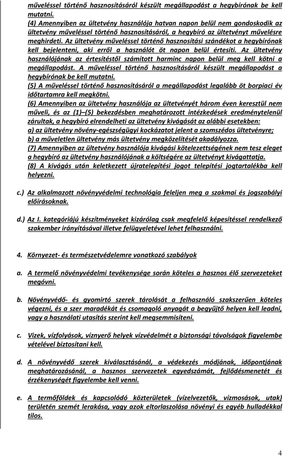 Az ültetvény műveléssel történő hasznosítási szándékot a hegybírónak kell bejelenteni, aki erről a használót öt napon belül értesíti.