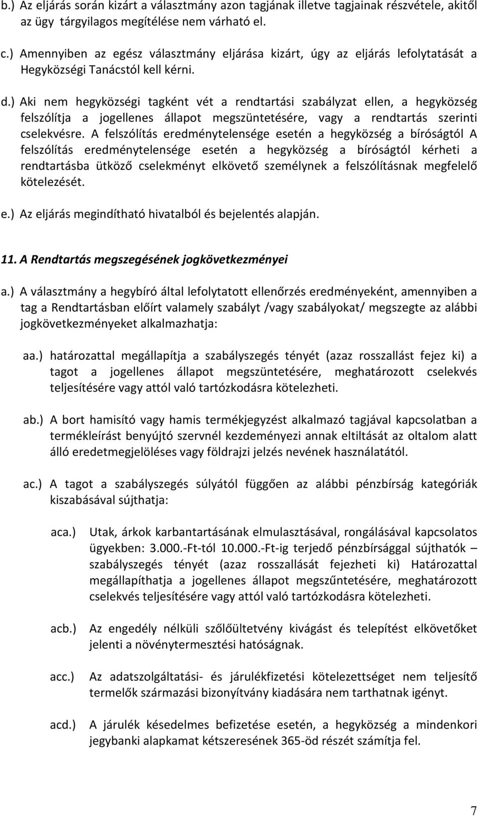 ) Aki nem hegyközségi tagként vét a rendtartási szabályzat ellen, a hegyközség felszólítja a jogellenes állapot megszüntetésére, vagy a rendtartás szerinti cselekvésre.