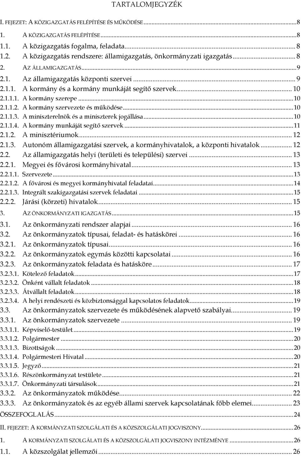 .. 10 2.1.1.1. A kormány szerepe... 10 2.1.1.2. A kormány szervezete és működése... 10 2.1.1.3. A miniszterelnök és a miniszterek jogállása... 10 2.1.1.4. A kormány munkáját segítő szervek... 11 2.1.2. A minisztériumok.