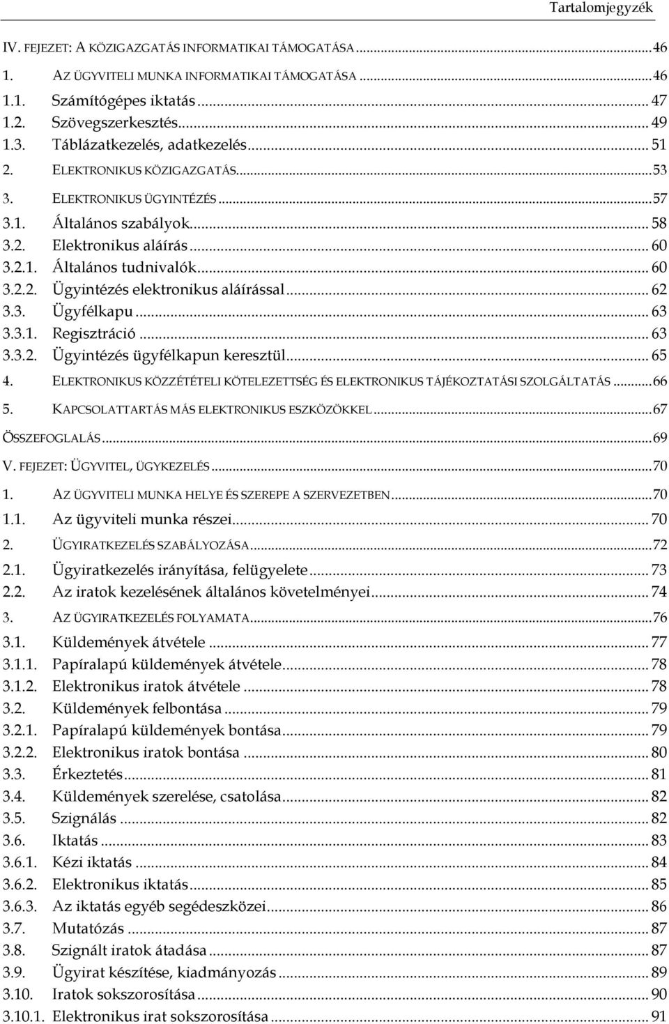.. 62 3.3. Ügyfélkapu... 63 3.3.1. Regisztráció... 63 3.3.2. Ügyintézés ügyfélkapun keresztül... 65 4. ELEKTRONIKUS KÖZZÉTÉTELI KÖTELEZETTSÉG ÉS ELEKTRONIKUS TÁJÉKOZTATÁSI SZOLGÁLTATÁS... 66 5.