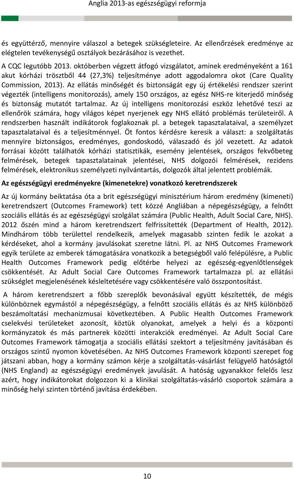 Az ellátás minőségét és biztonságát egy új értékelési rendszer szerint végezték (intelligens monitorozás), amely 150 országos, az egész NHS-re kiterjedő minőség és biztonság mutatót tartalmaz.
