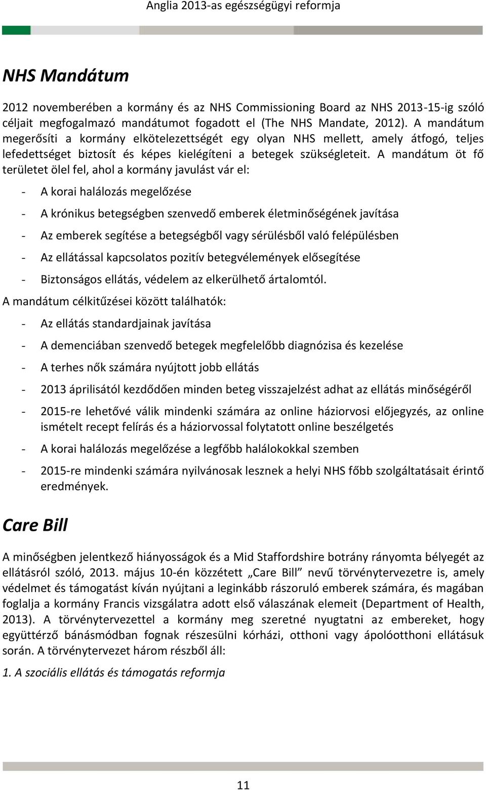 A mandátum öt fő területet ölel fel, ahol a kormány javulást vár el: - A korai halálozás megelőzése - A krónikus betegségben szenvedő emberek életminőségének javítása - Az emberek segítése a