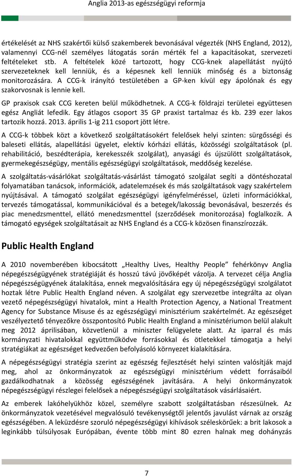 A CCG-k irányító testületében a GP-ken kívül egy ápolónak és egy szakorvosnak is lennie kell. GP praxisok csak CCG kereten belül működhetnek.