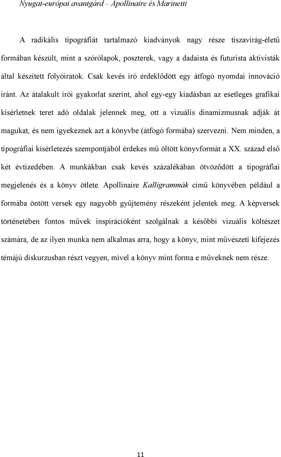 Az átalakult írói gyakorlat szerint, ahol egy-egy kiadásban az esetleges grafikai kísérletnek teret adó oldalak jelennek meg, ott a vizuális dinamizmusnak adják át magukat, és nem igyekeznek azt a