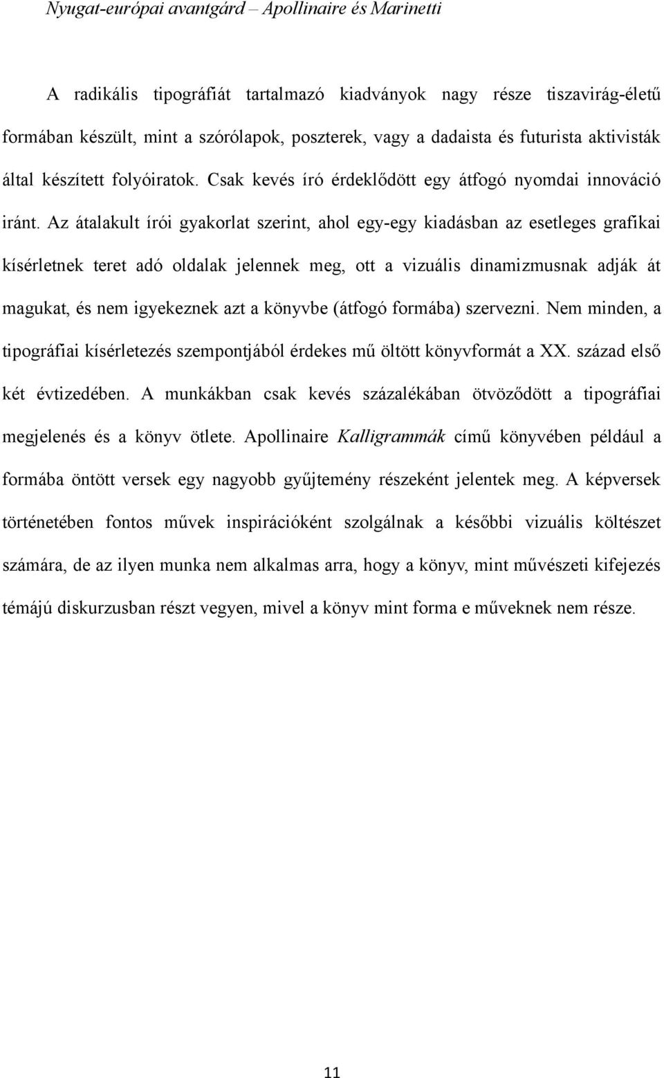 Az átalakult írói gyakorlat szerint, ahol egy-egy kiadásban az esetleges grafikai kísérletnek teret adó oldalak jelennek meg, ott a vizuális dinamizmusnak adják át magukat, és nem igyekeznek azt a