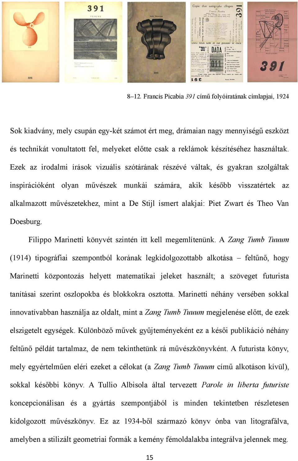 Ezek az irodalmi írások vizuális szótárának részévé váltak, és gyakran szolgáltak inspirációként olyan művészek munkái számára, akik később visszatértek az alkalmazott művészetekhez, mint a De Stijl