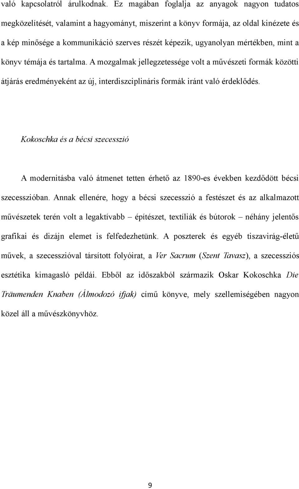 mértékben, mint a könyv témája és tartalma. A mozgalmak jellegzetessége volt a művészeti formák közötti átjárás eredményeként az új, interdiszciplináris formák iránt való érdeklődés.