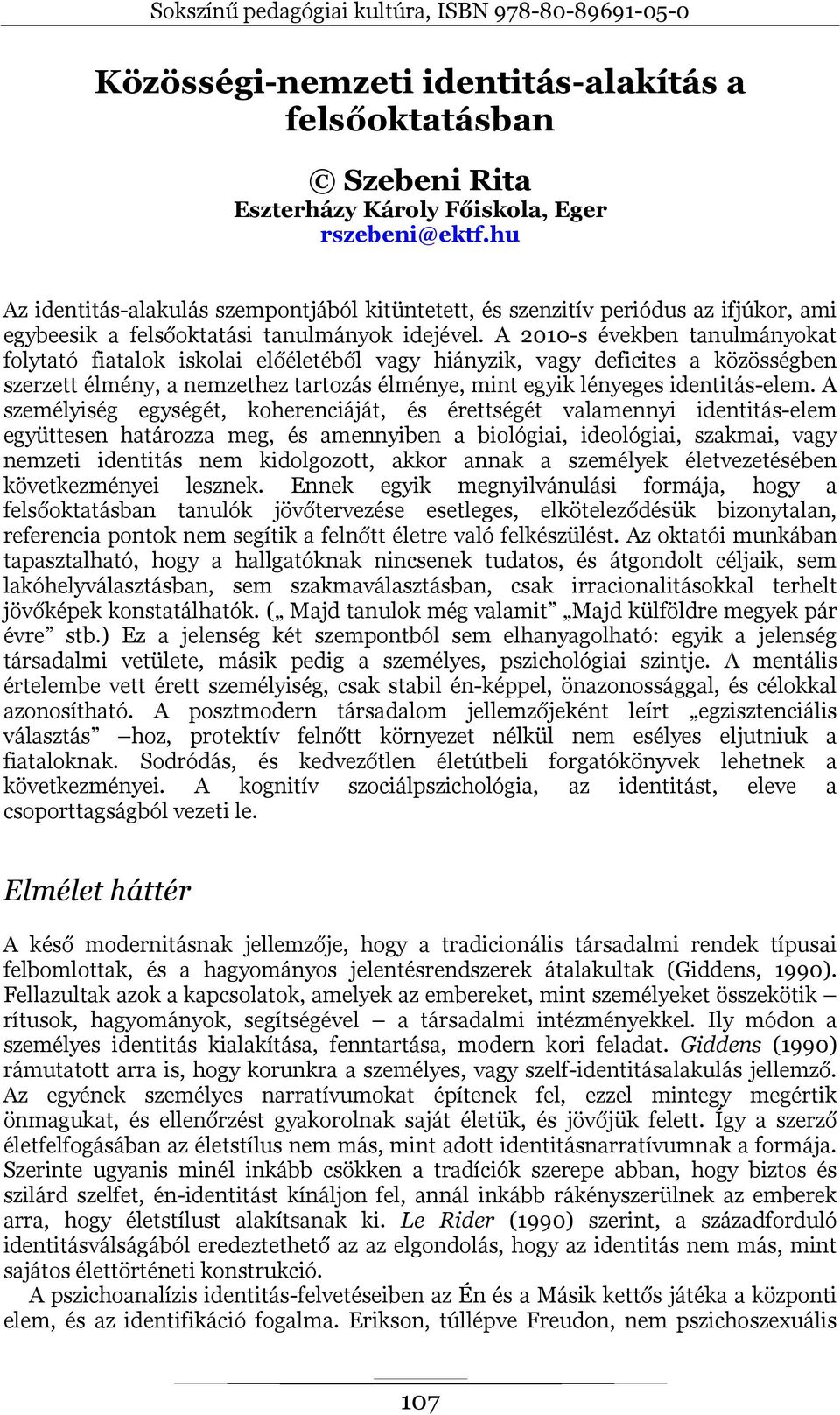 A 2010-s években tanulmányokat folytató fiatalok iskolai előéletéből vagy hiányzik, vagy deficites a közösségben szerzett élmény, a nemzethez tartozás élménye, mint egyik lényeges identitás-elem.