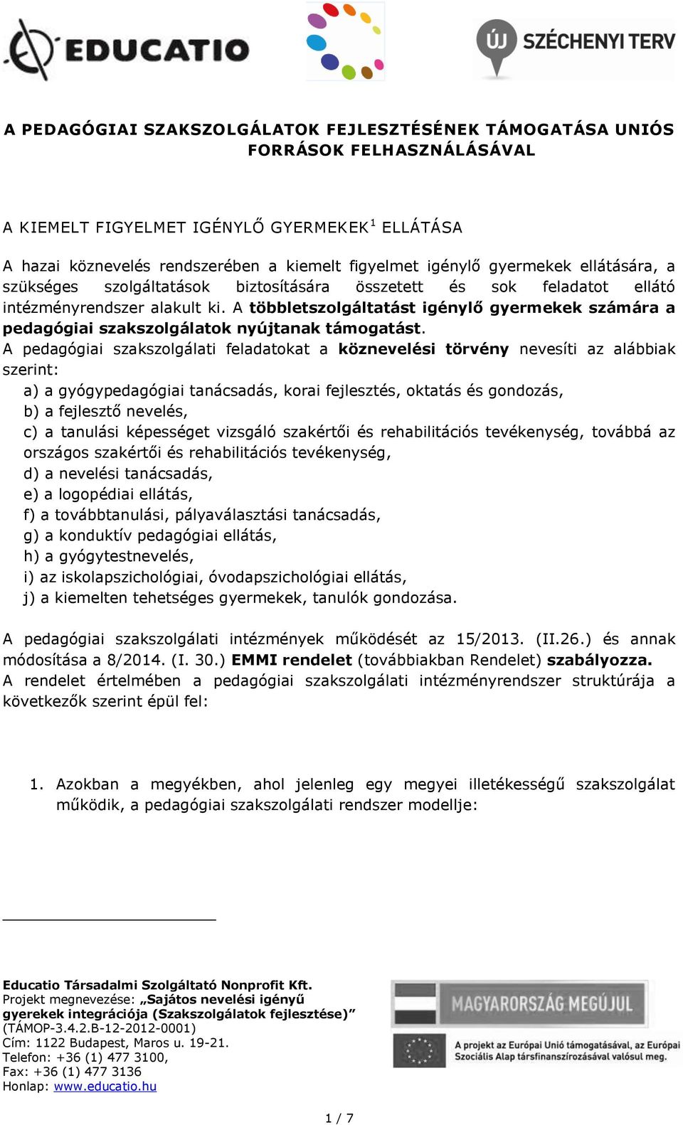 A többletszolgáltatást igénylő gyermekek számára a pedagógiai szakszolgálatok nyújtanak támogatást.