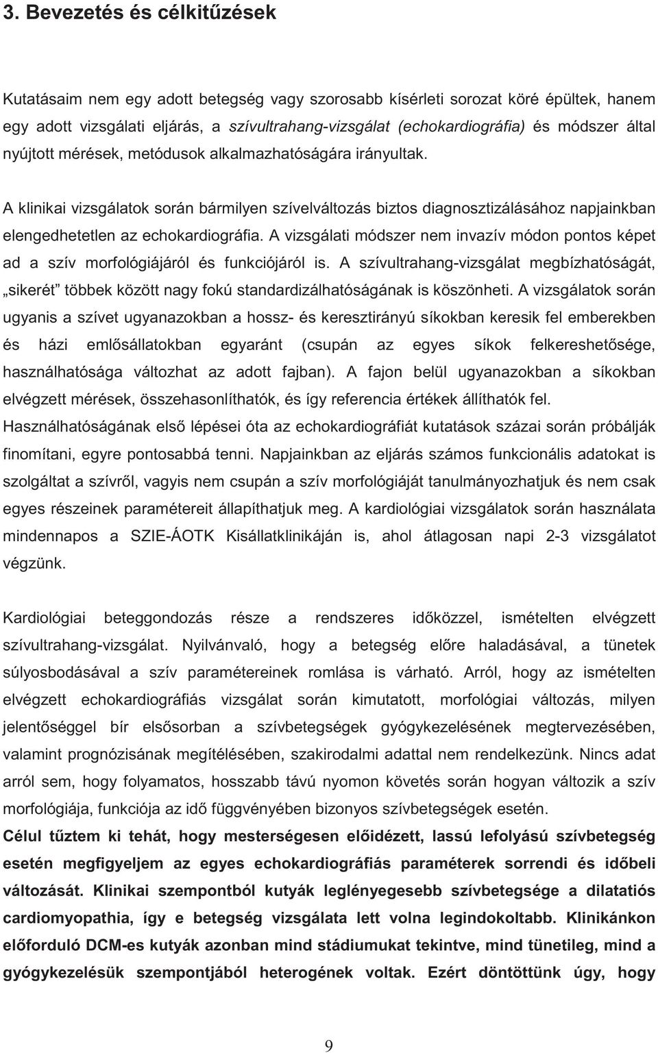 A klinikai vizsgálatok során bármilyen szívelváltozás biztos diagnosztizálásához napjainkban elengedhetetlen az echokardiográfia.