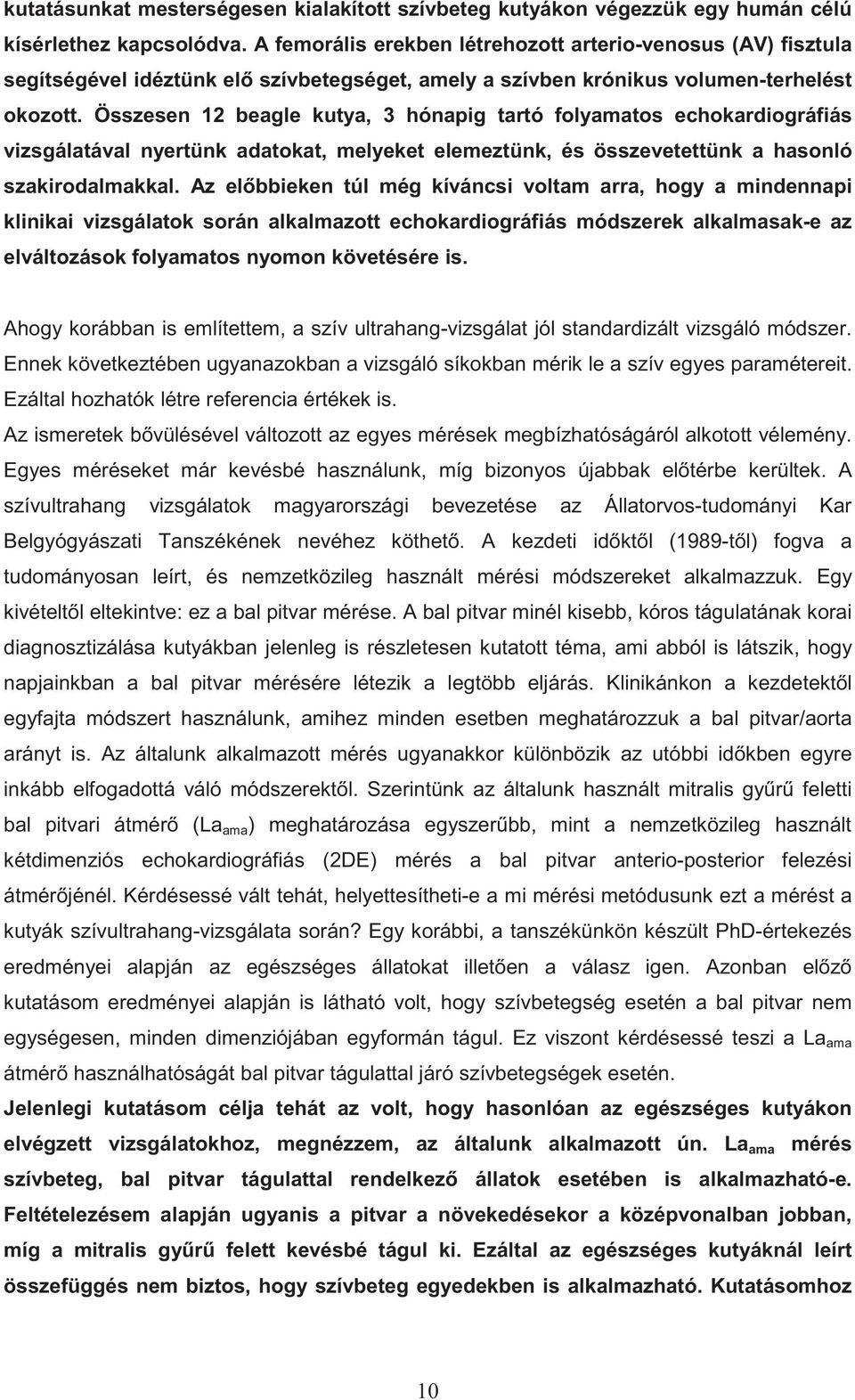 Összesen 12 beagle kutya, 3 hónapig tartó folyamatos echokardiográfiás vizsgálatával nyertünk adatokat, melyeket elemeztünk, és összevetettünk a hasonló szakirodalmakkal.