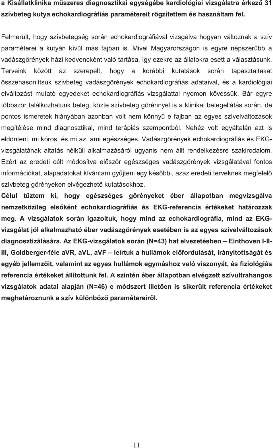 Mivel Magyarországon is egyre népszer bb a vadászgörények házi kedvencként való tartása, így ezekre az állatokra esett a választásunk.