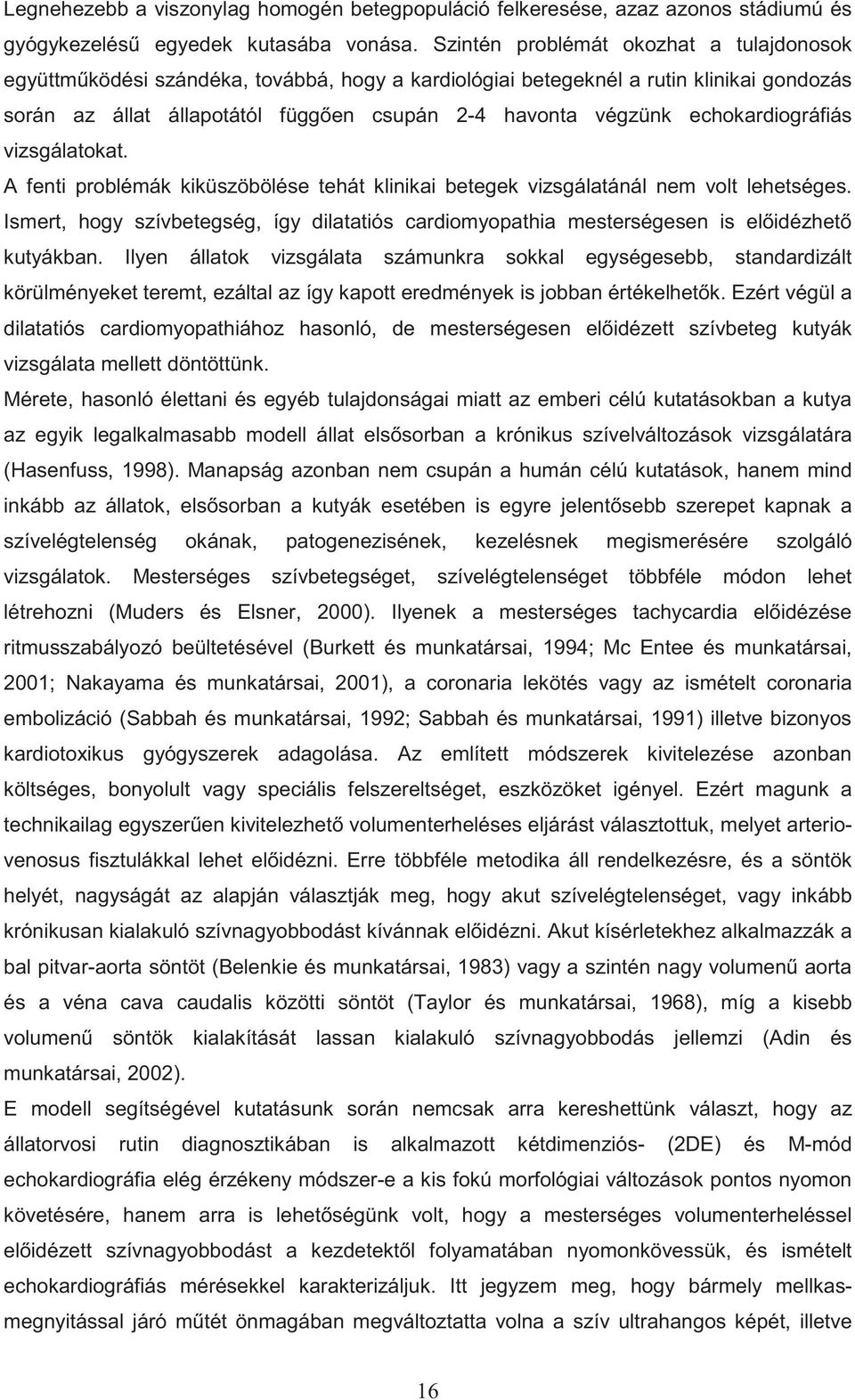 echokardiográfiás vizsgálatokat. A fenti problémák kiküszöbölése tehát klinikai betegek vizsgálatánál nem volt lehetséges.