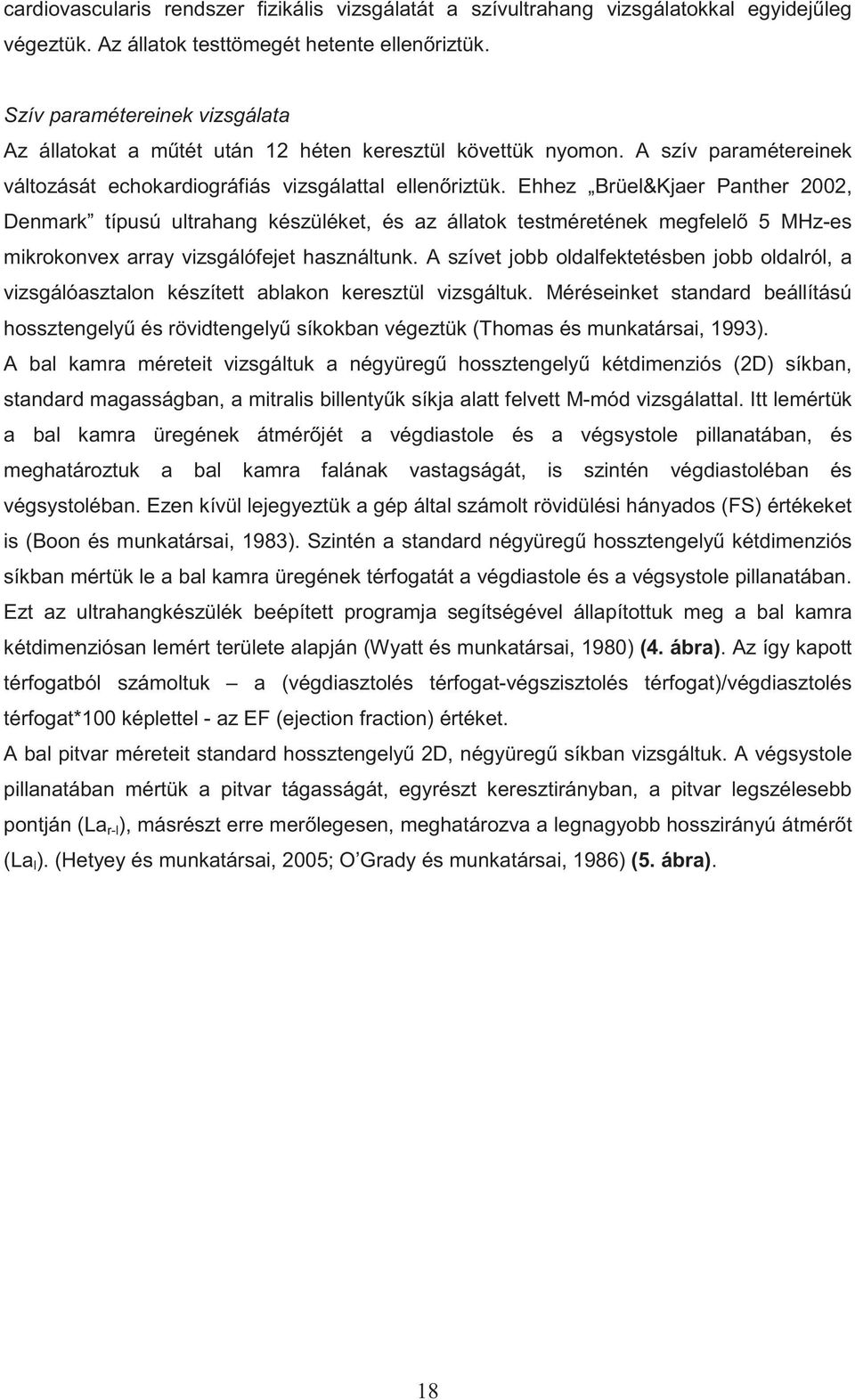 Ehhez Brüel&Kjaer Panther 2002, Denmark típusú ultrahang készüléket, és az állatok testméretének megfelel 5 MHz-es mikrokonvex array vizsgálófejet használtunk.