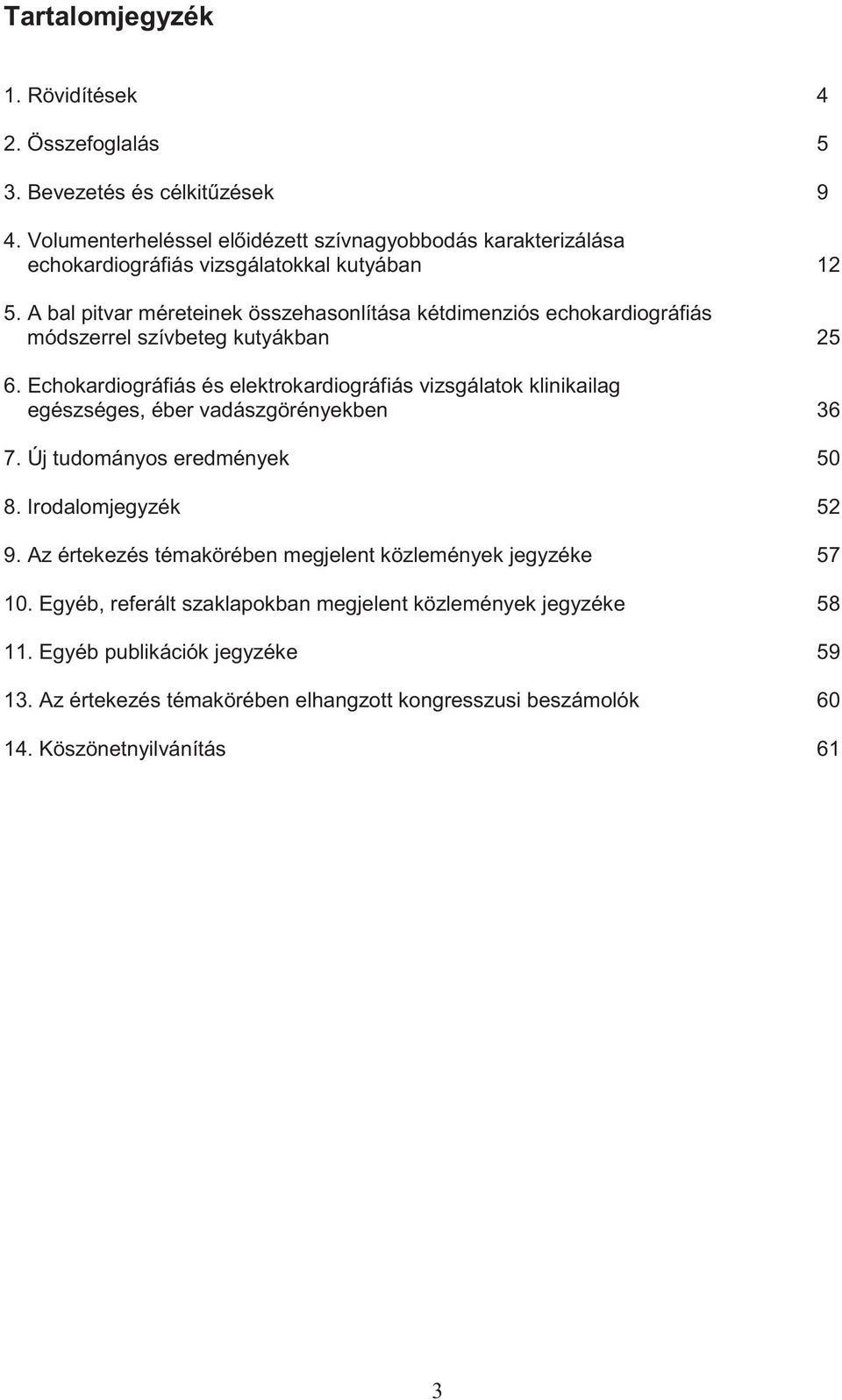 A bal pitvar méreteinek összehasonlítása kétdimenziós echokardiográfiás módszerrel szívbeteg kutyákban 25 6.