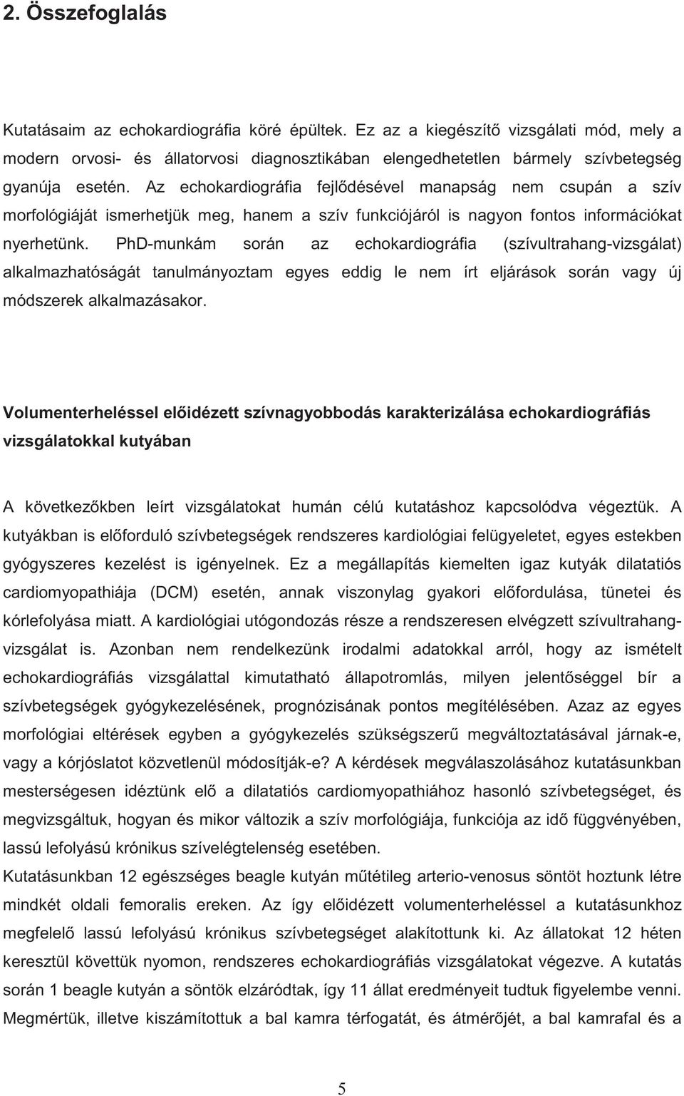 Az echokardiográfia fejl désével manapság nem csupán a szív morfológiáját ismerhetjük meg, hanem a szív funkciójáról is nagyon fontos információkat nyerhetünk.
