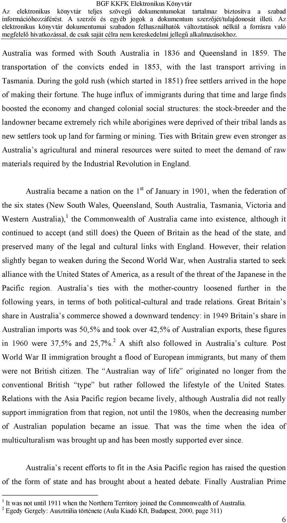 The huge influx of immigrants during that time and large finds boosted the economy and changed colonial social structures: the stock-breeder and the landowner became extremely rich while aborigines