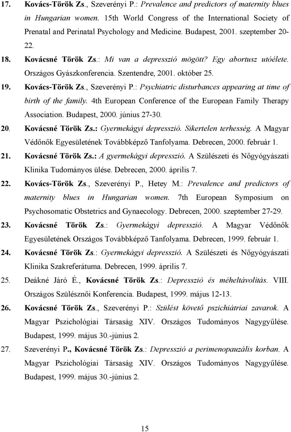 Egy abortusz utóélete. Országos Gyászkonferencia. Szentendre, 2001. október 25. 19. Kovács-Török Zs., Szeverényi P.: Psychiatric disturbances appearing at time of birth of the family.
