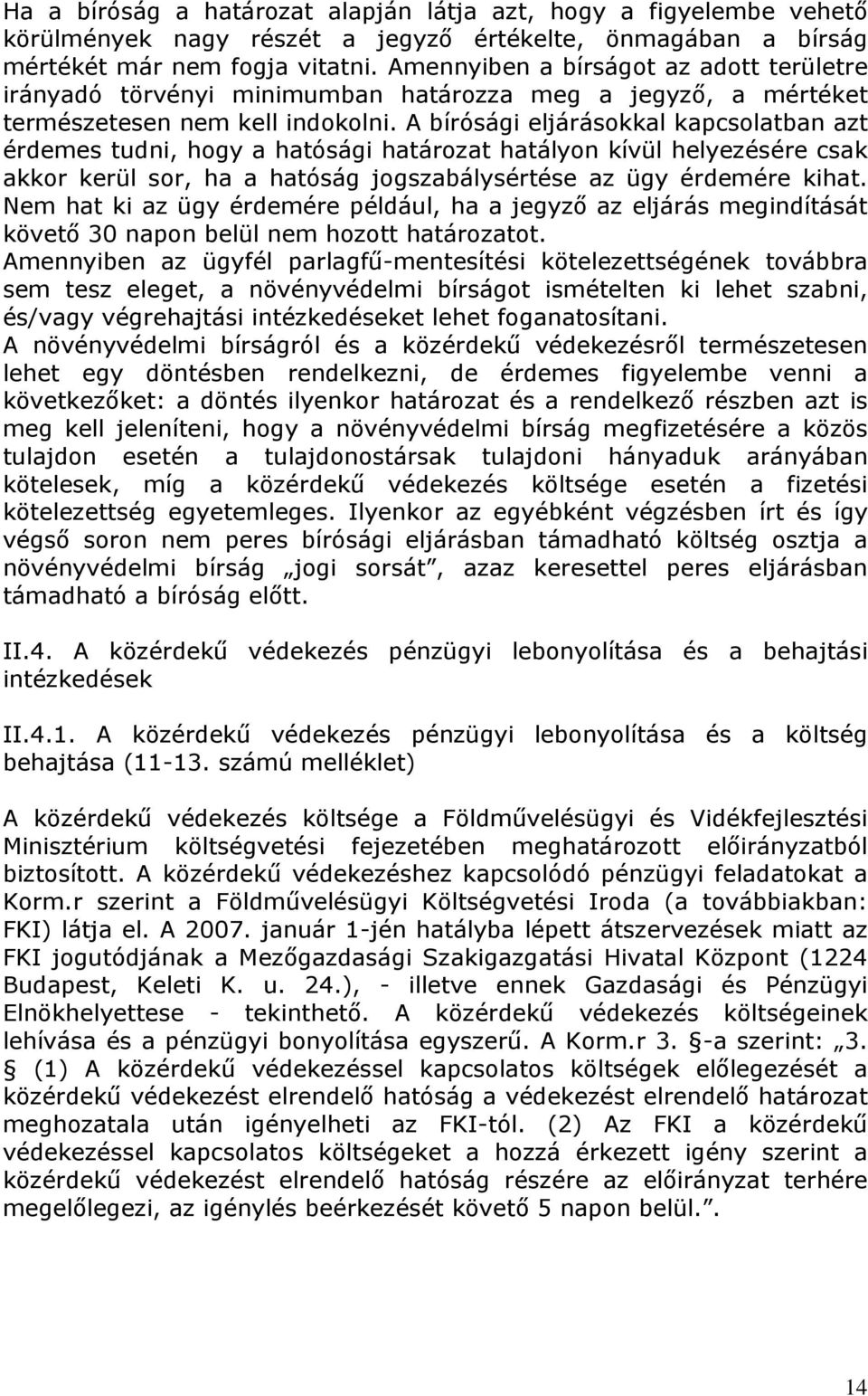 A bírósági eljárásokkal kapcsolatban azt érdemes tudni, hogy a hatósági határozat hatályon kívül helyezésére csak akkor kerül sor, ha a hatóság jogszabálysértése az ügy érdemére kihat.