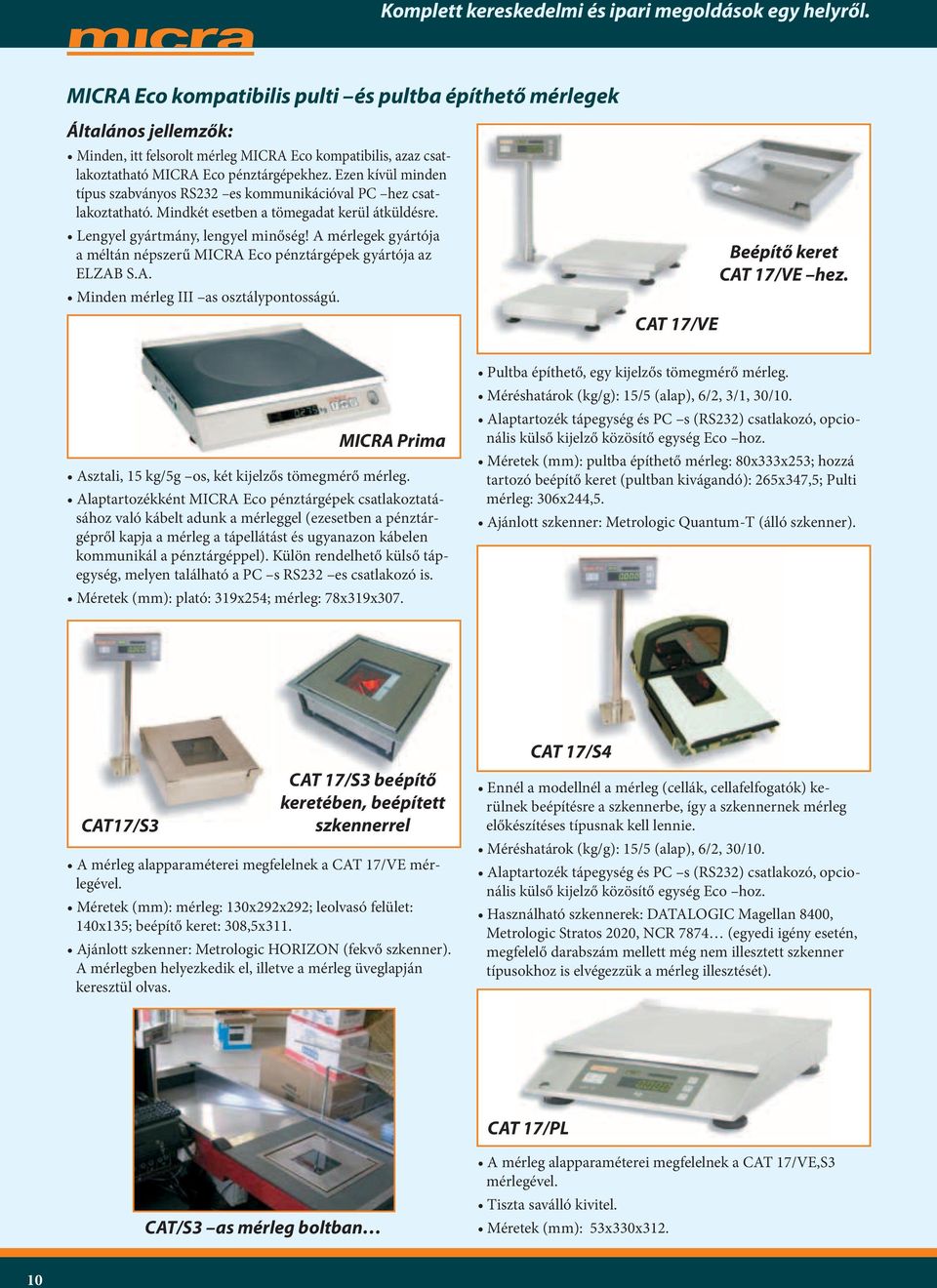A mérlegek gyártója a méltán népszerű MICRA Eco pénztárgépek gyártója az ELZAB S.A. Minden mérleg III as osztálypontosságú. CAT 17/VE Beépítő keret CAT 17/VE hez.