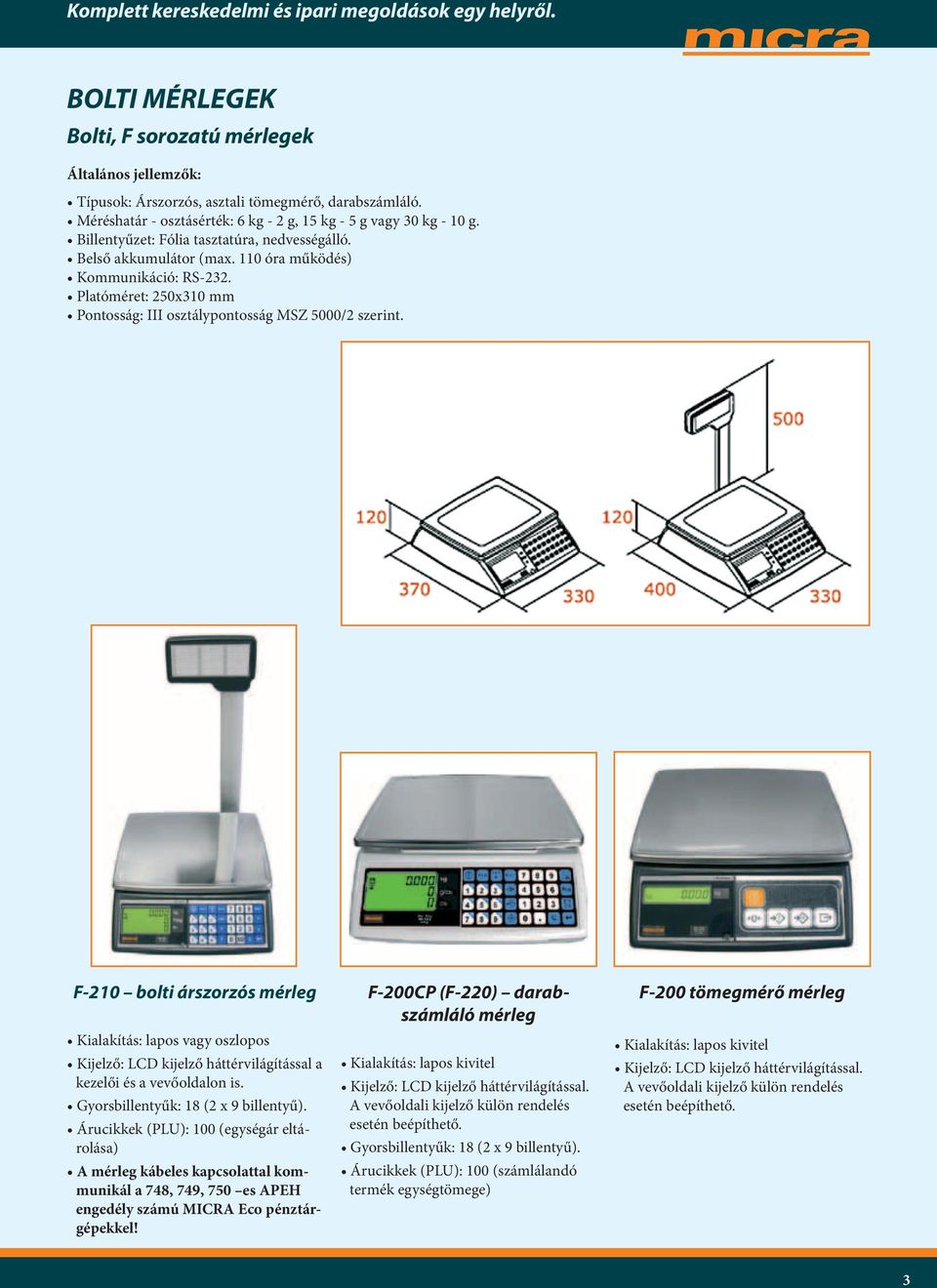 F-210 bolti árszorzós mérleg Kialakítás: lapos vagy oszlopos Kijelző: LCD kijelző háttérvilágítással a kezelői és a vevőoldalon is. Gyorsbillentyűk: 18 (2 x 9 billentyű).
