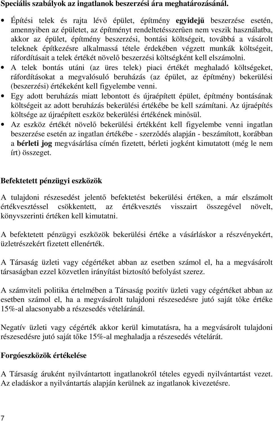 költségeit, továbbá a vásárolt teleknek építkezésre alkalmassá tétele érdekében végzett munkák költségeit, ráfordításait a telek értékét növel beszerzési költségként kell elszámolni.