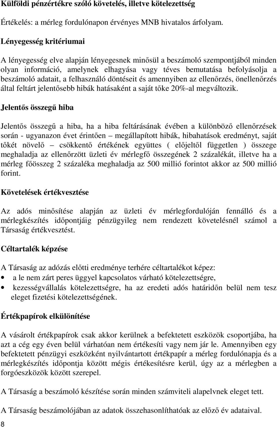 felhasználó döntéseit és amennyiben az ellenrzés, önellenrzés által feltárt jelentsebb hibák hatásaként a saját tke 20%-al megváltozik.