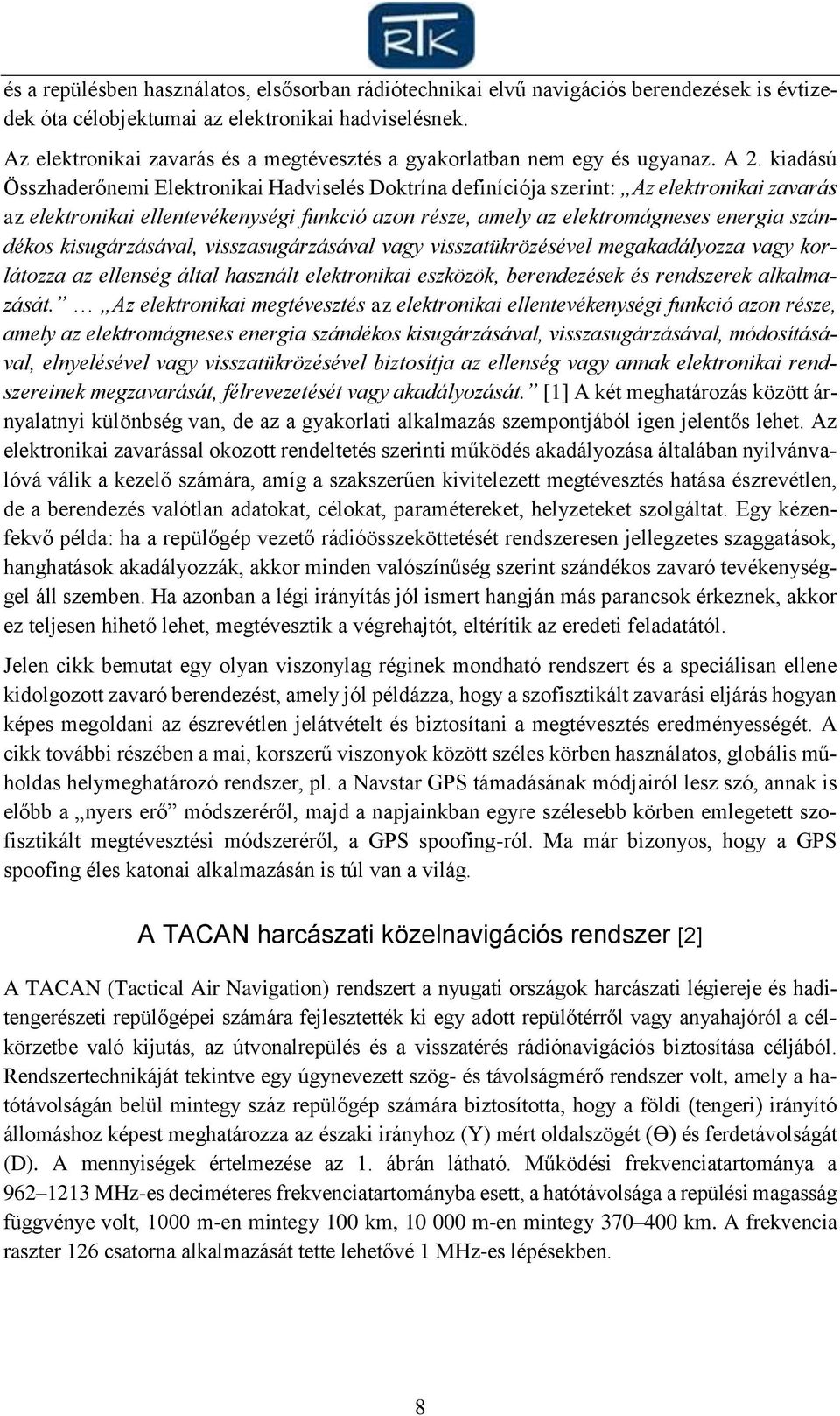 kiadású Összhaderőnemi Elektronikai Hadviselés Doktrína definíciója szerint: Az elektronikai zavarás az elektronikai ellentevékenységi funkció azon része, amely az elektromágneses energia szándékos