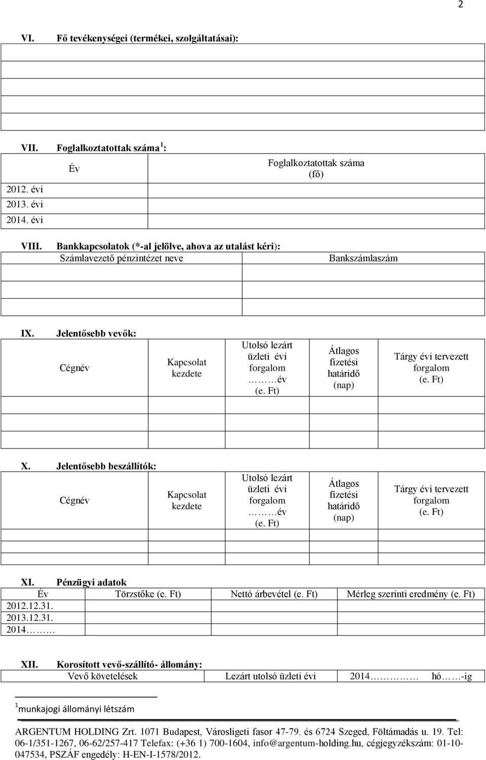 ) Átlagos fizetési határidő (nap) Tárgy évi tervezett forgalom (e. ) X. Jelentősebb beszállítók: Cégnév Kapcsolat kezdete Utolsó lezárt üzleti évi forgalom év (e.