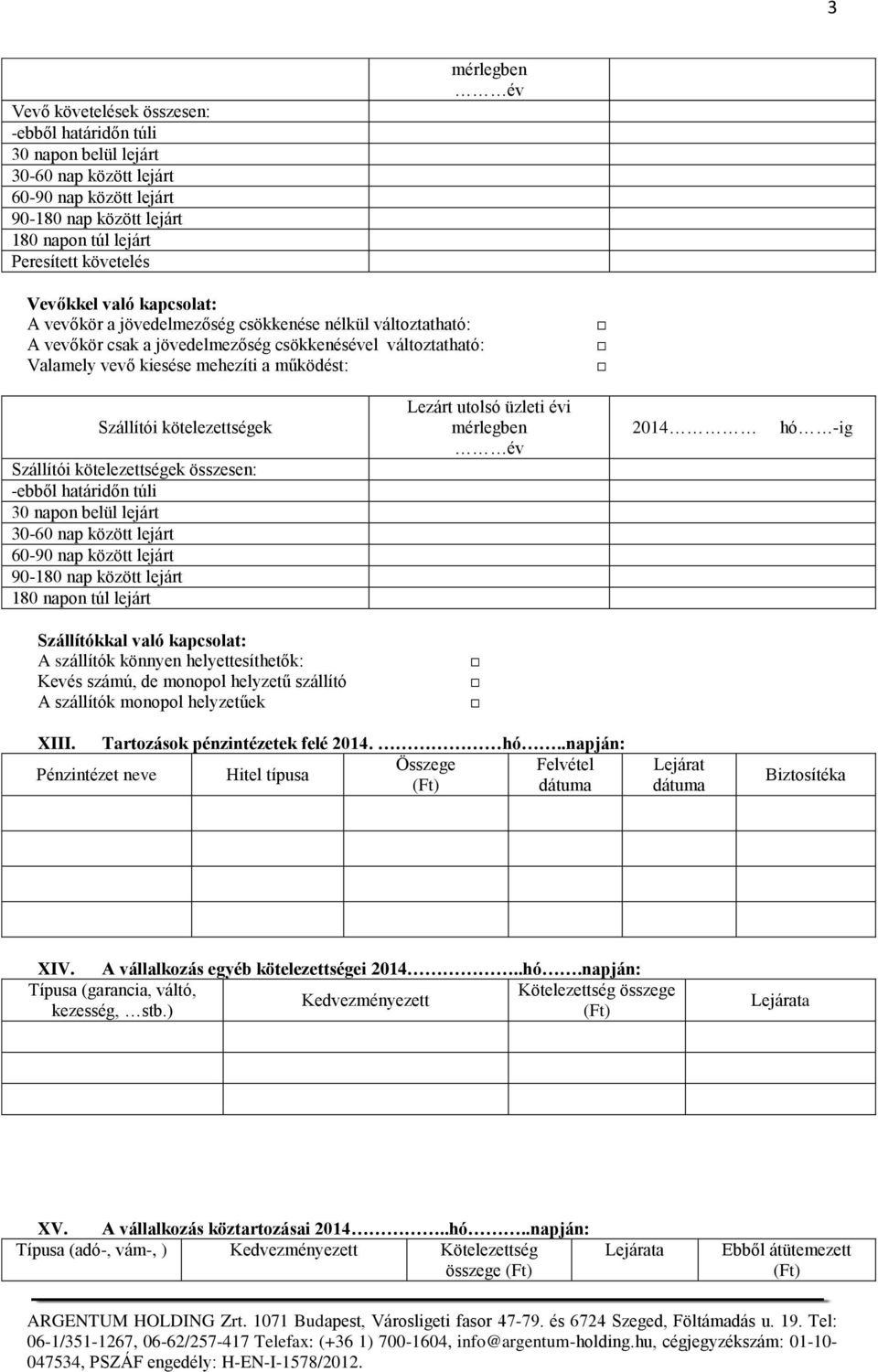 Szállítói kötelezettségek Szállítói kötelezettségek összesen: -ebből határidőn túli 30 napon belül lejárt 30-60 nap között lejárt 60-90 nap között lejárt 90-180 nap között lejárt 180 napon túl lejárt