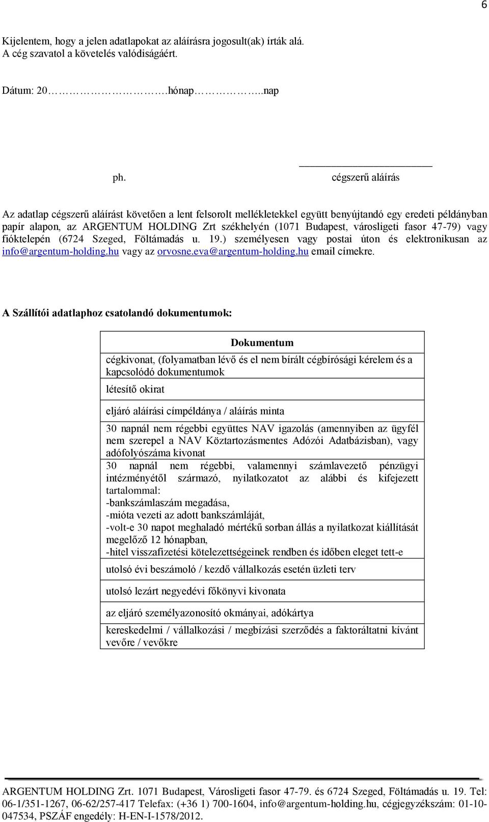 városligeti fasor 47-79) vagy fióktelepén (6724 Szeged, Föltámadás u. 19.) személyesen vagy postai úton és elektronikusan az info@argentum-holding.hu vagy az orvosne.eva@argentum-holding.