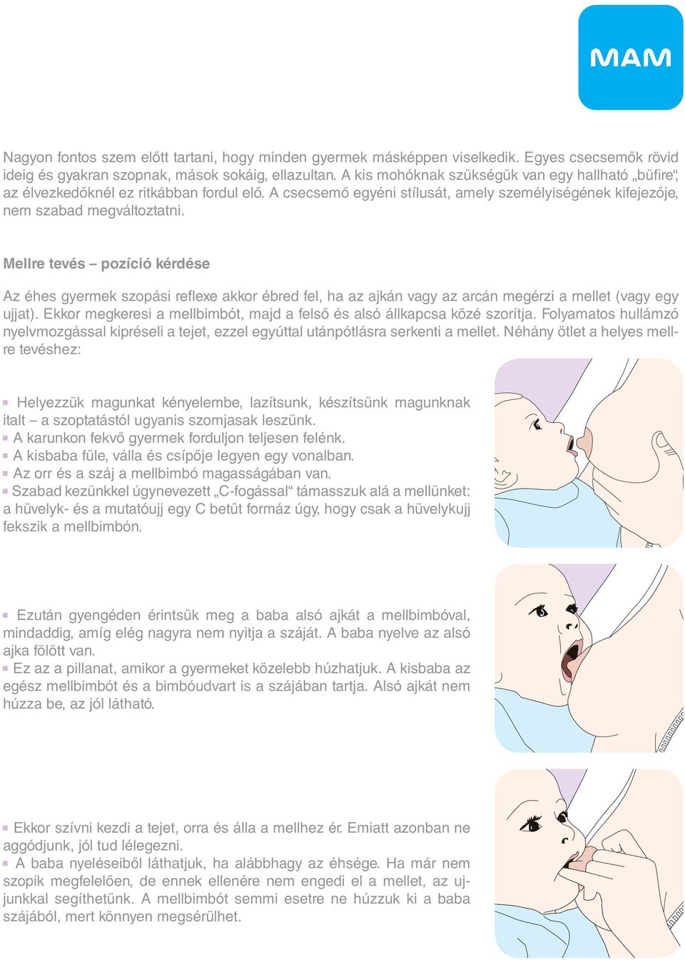 Mellre tevés pozíció kérdése Az éhes gyermek szopási reflexe akkor ébred fel, ha az ajkán vagy az arcán megérzi a mellet (vagy egy ujjat).