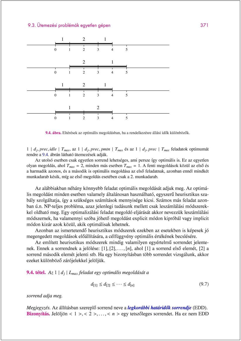 ábrán látható ütemezések adják. Az utolsó esetben csak egyetlen sorrend lehetséges, ami persze így optimális is. Ez az egyetlen olyan megoldás, ahol T max = 2, minden más esetben T max = 1.