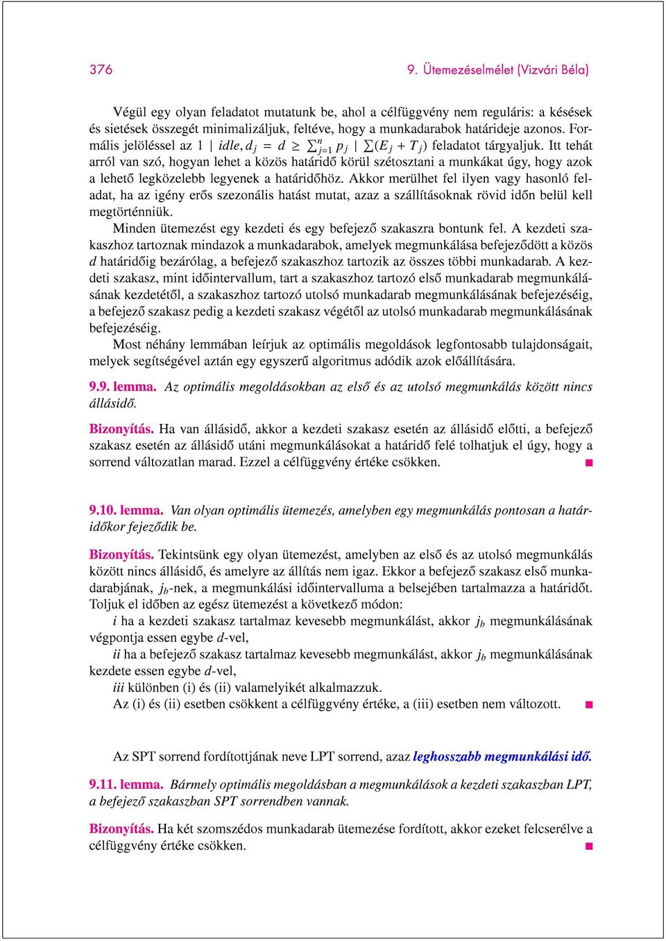 Formális jelöléssel az 1 idle,d j = d n j=1 p j (E j + T j ) feladatot tárgyaljuk.